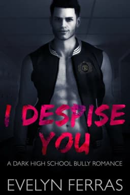 Cover of I Despise You: A Dark High School Bully Romance