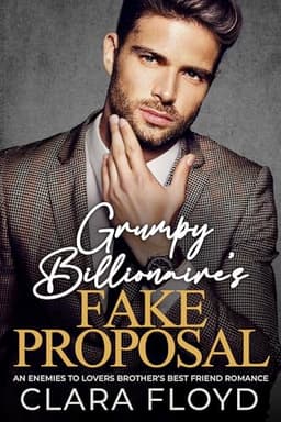 Cover of Grumpy Billionaire’s Fake Proposal: An enemies to lovers brother’s best friend romance